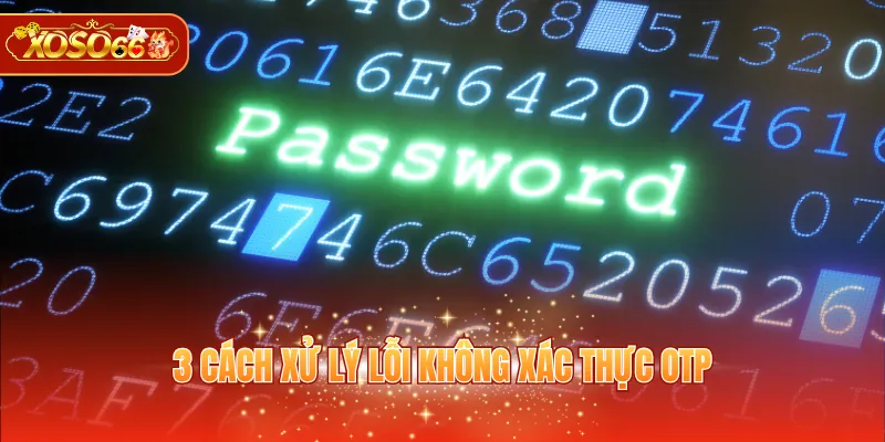 3 cách xử lý lỗi không xác thực OTP