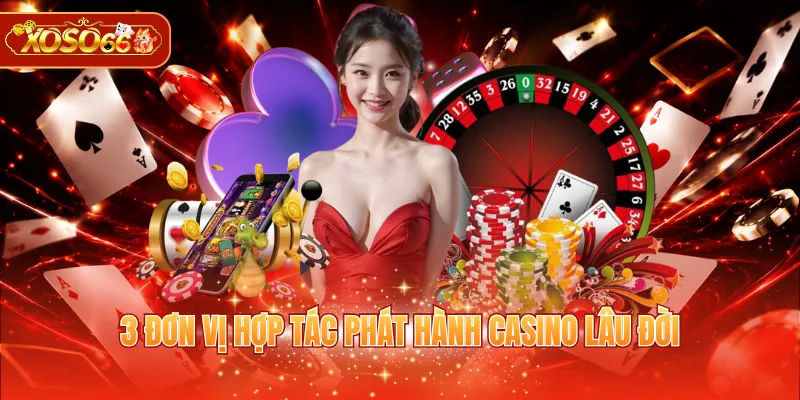 3 đơn vị hợp tác phát hành casino lâu đời