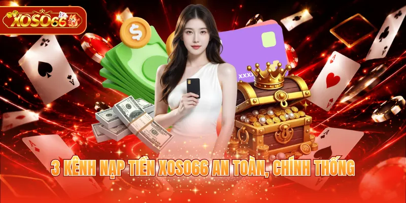 3 kênh nạp tiền XOSO66 an toàn, chính thống