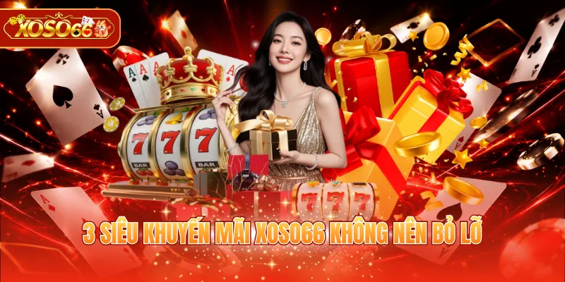 3 siêu khuyến mãi XOSO66 không nên bỏ lỡ