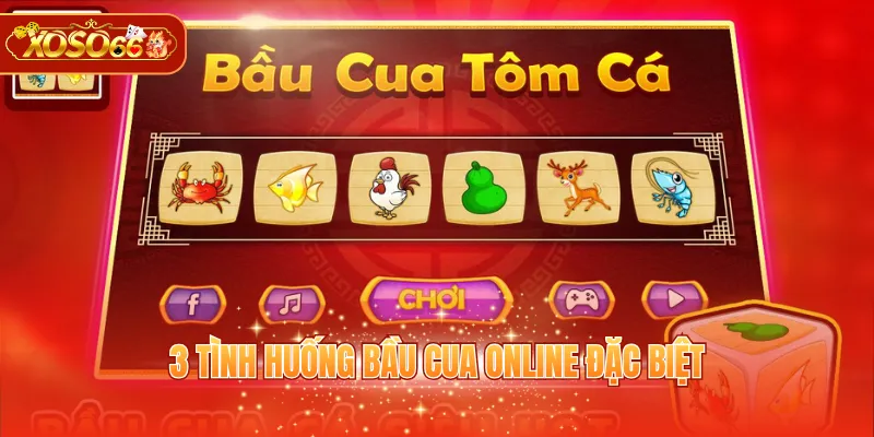 3 tình huống Bầu Cua online đặc biệt