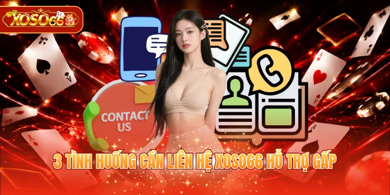 3 tình huống cần liên hệ XOSO66 hỗ trợ gấp