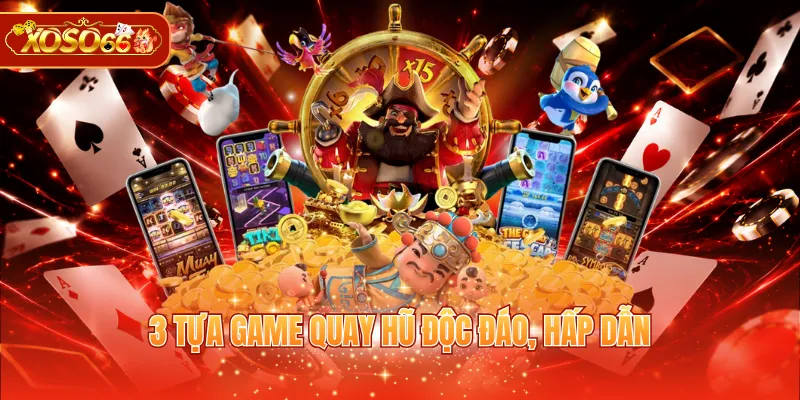 3 tựa game quay hũ độc đáo, hấp dẫn