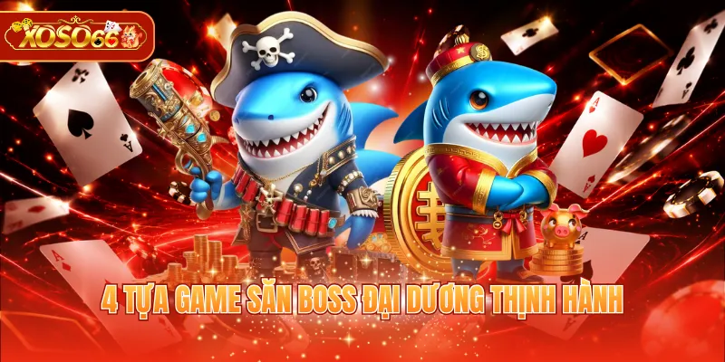 4 tựa game săn Boss đại dương thịnh hành