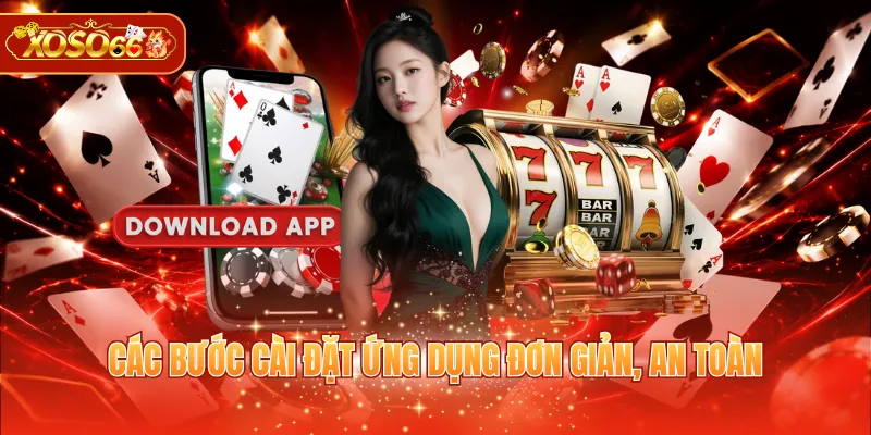 Các bước cài đặt ứng dụng đơn giản, an toàn