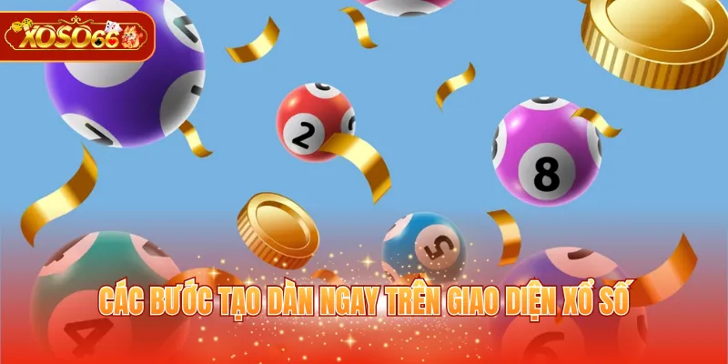 Các bước tạo dàn ngay trên giao diện xổ số