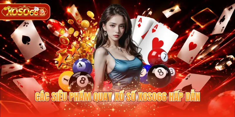 Các siêu phẩm quay xổ số XOSO66 hấp dẫn