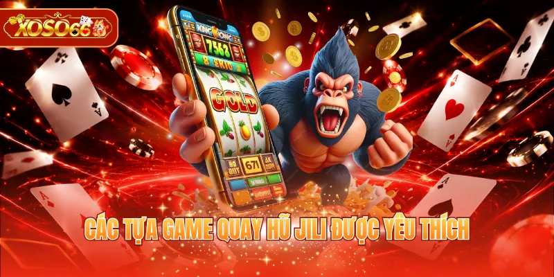 Các tựa game quay hũ JILI được yêu thích