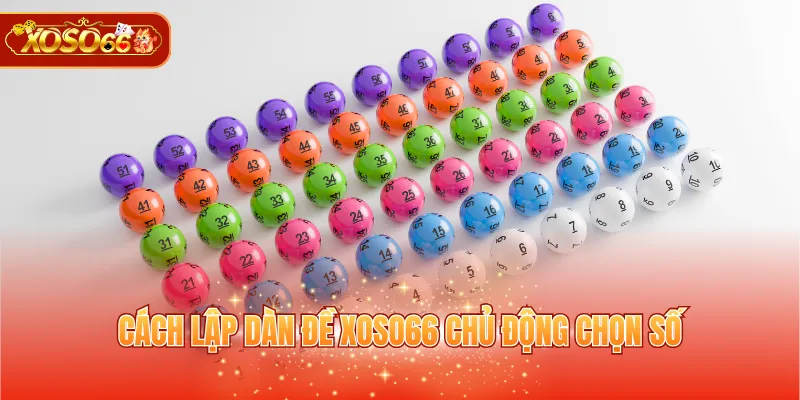 Cách lập dàn đề XOSO66 chủ động chọn số