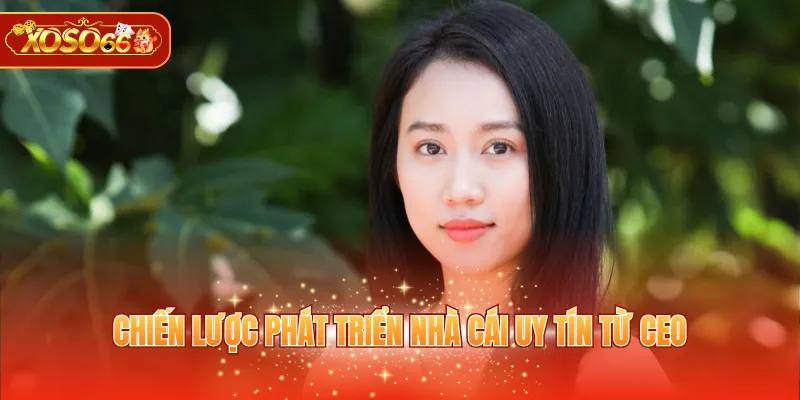 Chiến lược phát triển nhà cái uy tín từ CEO
