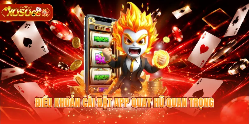 Điều khoản cài đặt app quay hũ quan trọng