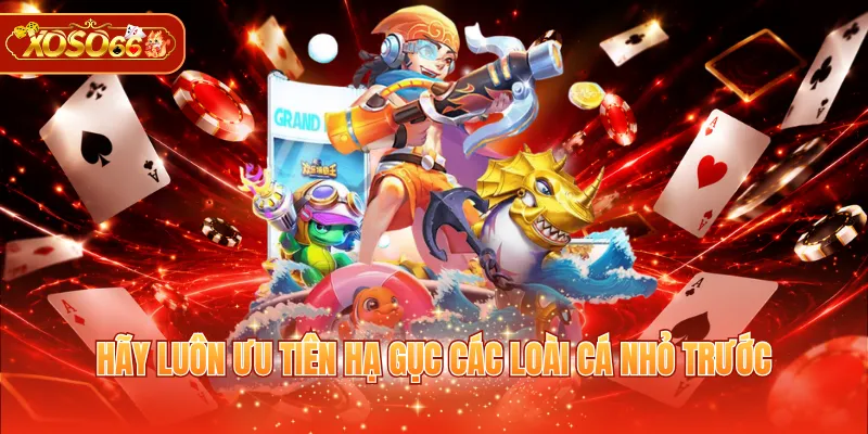 Hãy luôn ưu tiên hạ gục các loài cá nhỏ trước