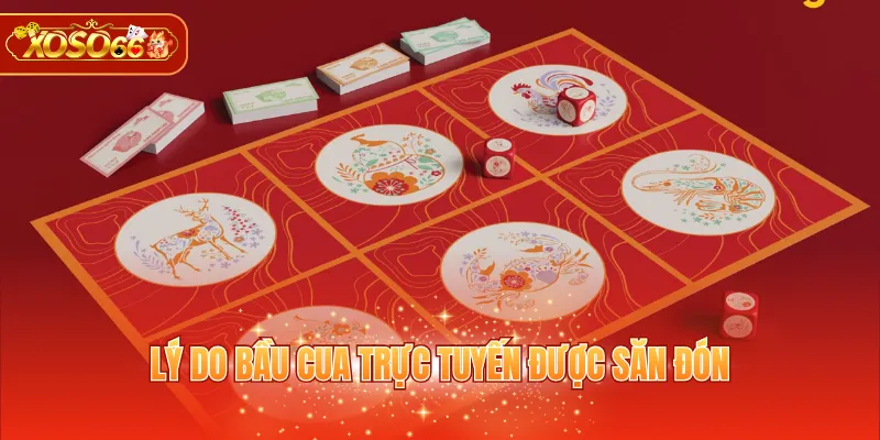 Lý do Bầu Cua trực tuyến được săn đón