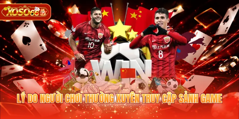 Lý do người chơi thường xuyên truy cập sảnh game