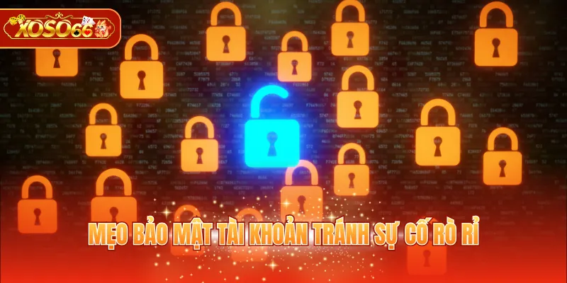 Mẹo bảo mật tài khoản tránh sự cố rò rỉ