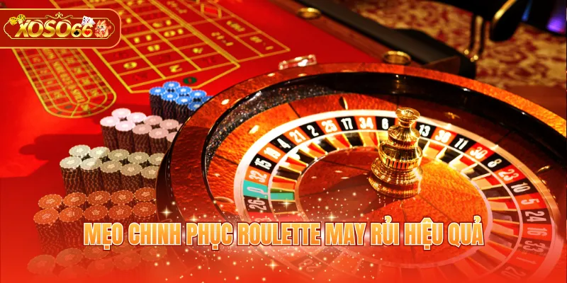 Mẹo chinh phục Roulette may rủi hiệu quả