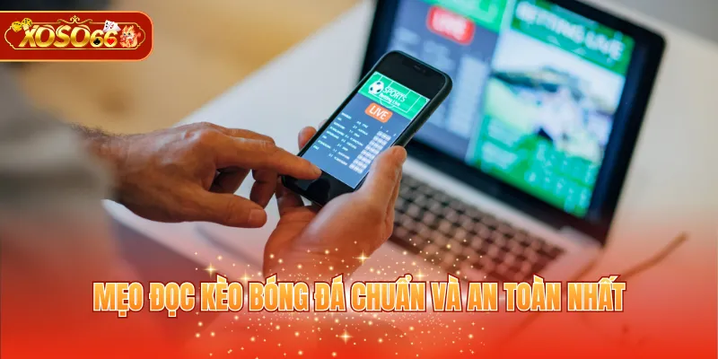 Mẹo đọc kèo bóng đá chuẩn và an toàn nhất
