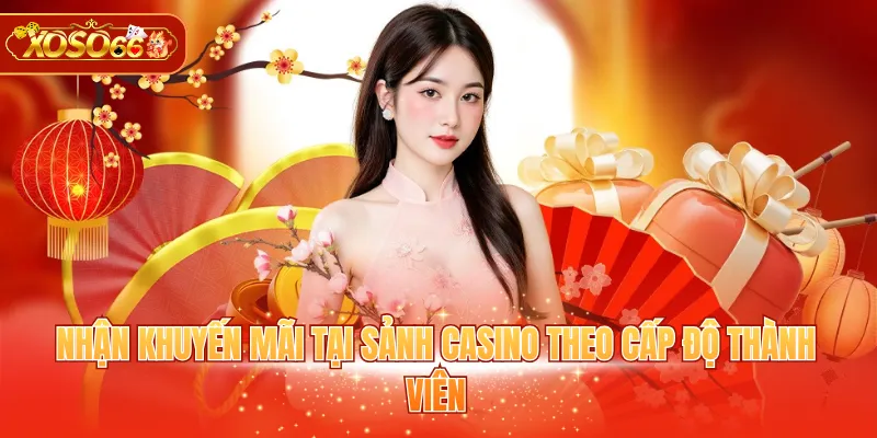 Nhận khuyến mãi tại sảnh casino theo cấp độ thành viên