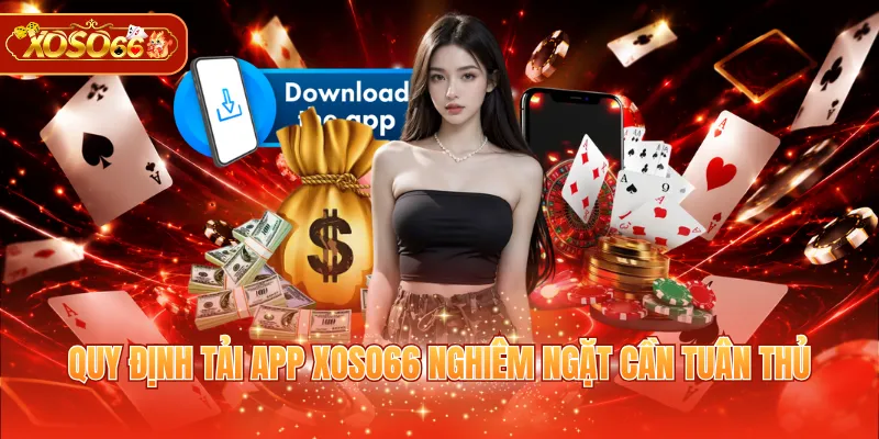 Quy định tải app XOSO66 nghiêm ngặt cần tuân thủ