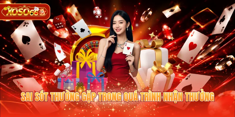 Sai sót thường gặp trong quá trình nhận thưởng