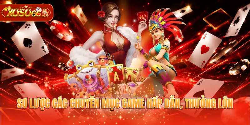 Sơ lược các chuyên mục game hấp dẫn, thưởng lớn