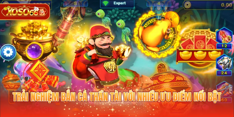 Trải nghiệm bắn cá Thần Tài với nhiều ưu điểm nổi bật