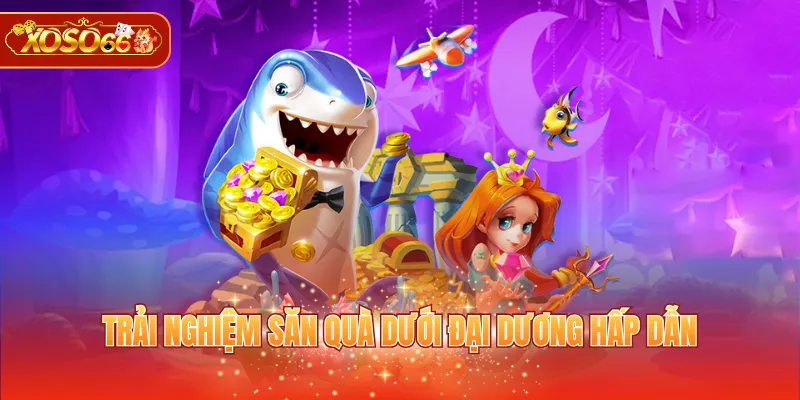 Trải nghiệm săn quà dưới đại dương hấp dẫn